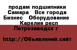 продам подшипники Самара - Все города Бизнес » Оборудование   . Карелия респ.,Петрозаводск г.